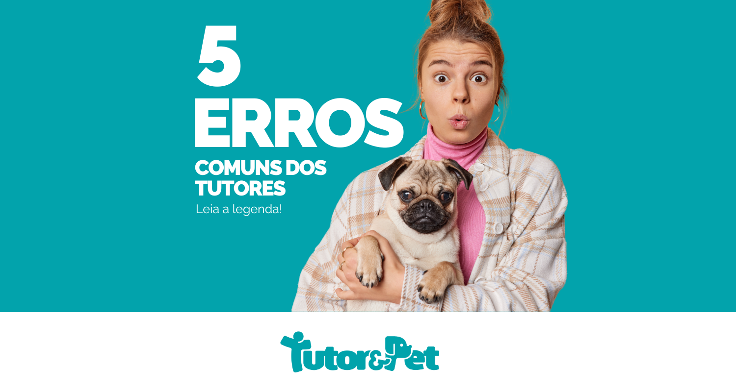 5 Erros Comuns que Tutores de Pets Devem Evitar