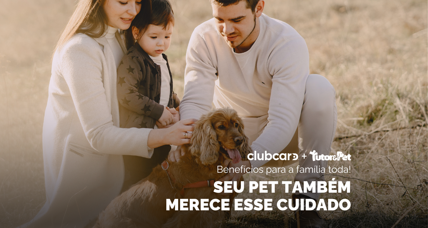 ClubCard + Tutor&Pet: agora a saúde da sua família está 100% completa, incluindo os pets!